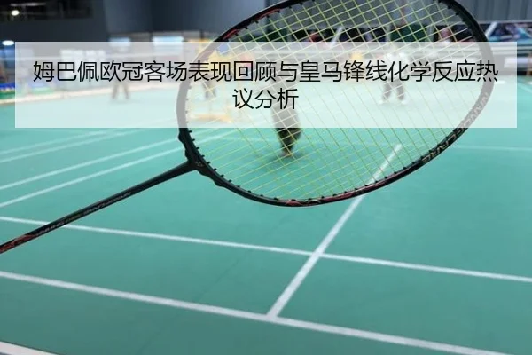 姆巴佩欧冠客场表现回顾与皇马锋线化学反应热议分析